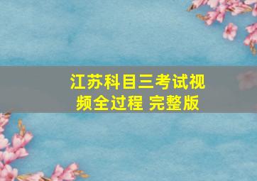 江苏科目三考试视频全过程 完整版